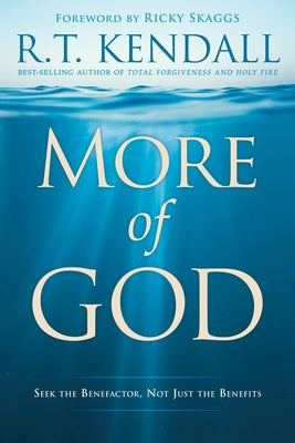 More of God: Seek the Benefactor, Not Just the Benefits by Kendall, R. T.