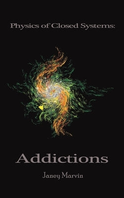 Physics of Closed Systems: Addictions by Marvin, Janey