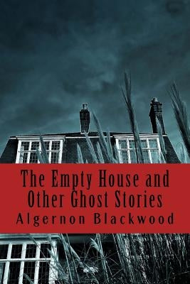 The Empty House and Other Ghost Stories by Blackwood, Algernon