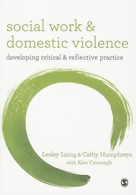Social Work and Domestic Violence: Developing Critical and Reflective Practice by Laing, Lesley