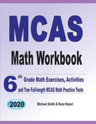 MCAS Math Workbook: 6th Grade Math Exercises, Activities, and Two Full-Length MCAS Math Practice Tests by Smith, Michael