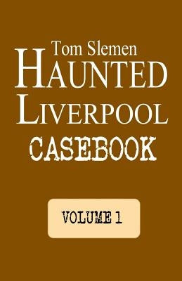 Haunted Liverpool Casebook by Slemen, Tom