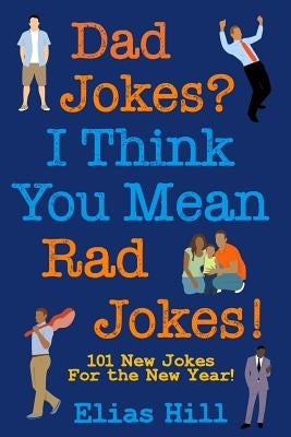 Dad Jokes? I Think You Mean Rad Jokes!: 101 New Dad Jokes For The New Year by Hogan, Katherine