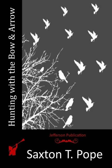 Hunting with the Bow & Arrow by Pope, Saxton T.