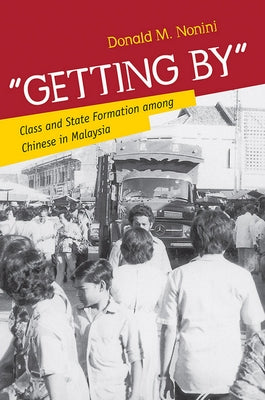 Getting by: Class and State Formation Among Chinese in Malaysia by Nonini, Donald M.