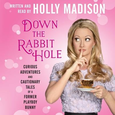 Down the Rabbit Hole: Curious Adventures and Cautionary Tales of a Former Playboy Bunny by Madison, Holly