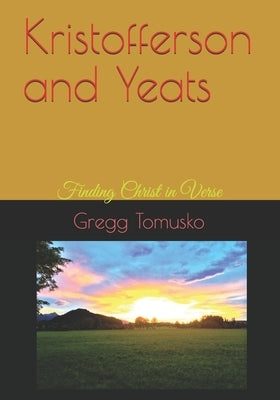 Kristofferson and Yeats: Finding Christ in Verse by Tomusko, Gregg David
