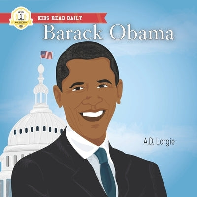 Barack Obama: Level 1 Reader: I Can Read Kids Books Level 1 by Largie, A. D.