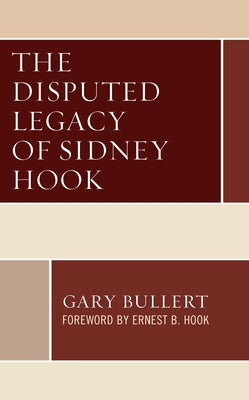 The Disputed Legacy of Sidney Hook by Bullert, Gary