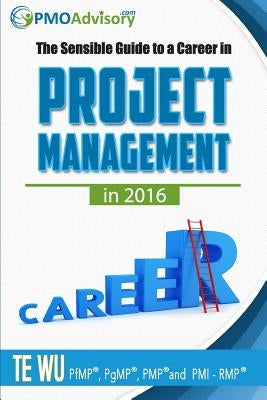 The Sensible Guide to a Career in Project Management in 2016 by Wu, Te