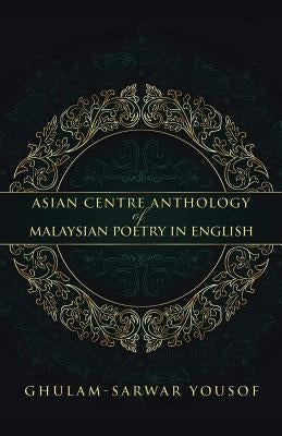 Asian Centre Anthology of Malaysian Poetry in English by Yousof, Ghulam-Sarwar