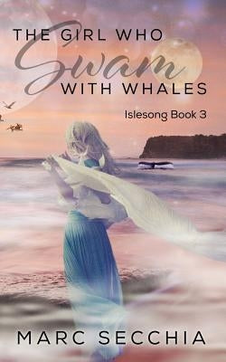 The Girl who Swam with Whales by Secchia, Marc