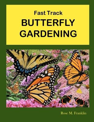Fast Track BUTTERFLY GARDENING by Franklin, Rose M.