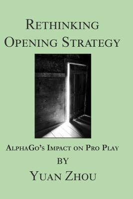 Rethinking Opening Strategy: Alphago's Impact on Pro Play by Zhou, Yuan