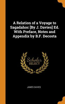 A Relation of a Voyage to Sagadahoc [By J. Davies] Ed. With Preface, Notes and Appendix by B.F. Decosta by Davies, James