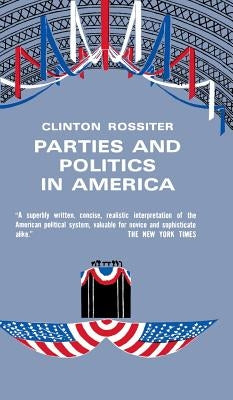 Parties and Politics in America by Rossiter, Clinton