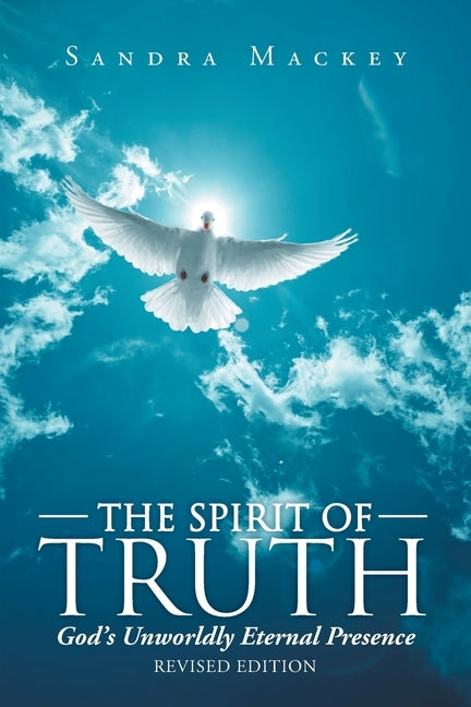The Spirit of Truth: God's Unworldly Eternal Presence by Mackey, Sandra