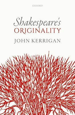 Shakespeare's Originality by Kerrigan, John