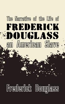 Narrative of the Life of Frederick Douglass, an American Slave: Original and Unabridged by Douglass, Frederick