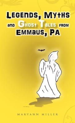 Legends, Myths and Ghost Tales from Emmaus, Pa by Miller, Maryann