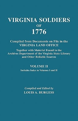 Virginia Soldiers of 1776. Compiled from Documents on File in the Virginia Land Office. in Three Volumes. Volume II by Burgess, Louis A.
