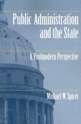 Public Administration and the State: A Postmodern Perspective by Spicer, Michael W.