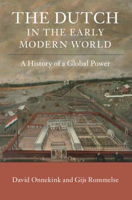The Dutch in the Early Modern World: A History of a Global Power by Onnekink, David