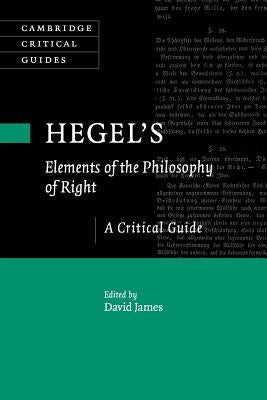 Hegel's Elements of the Philosophy of Right: A Critical Guide by James, David