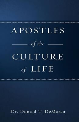 Apostles of the Culture of Life by DeMarco, Donald T.