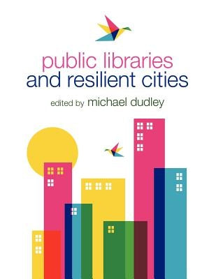 Public Libraries and Resilient Cities by Dudley, Michael
