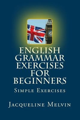 English Grammar Exercises For Beginners: Past Present and Future Forms by Melvin, Jacqueline