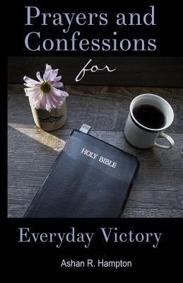 Prayers and Confessions for Everyday Victory: Speak Faith in Difficult Situations by Hampton, Ashan R.