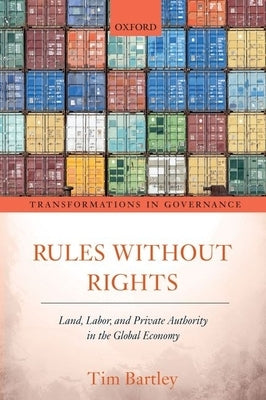 Rules Without Rights: Land, Labor, and Private Authority in the Global Economy by Bartley, Tim