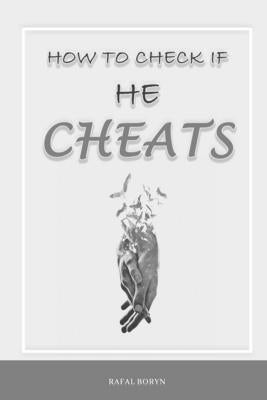 How to check if he cheats: Guide book about infidelity in marriage / betrayed and betrayer by Boryn, Rafal