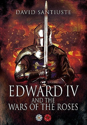 Edward IV and the Wars of the Roses by Santiuste, David