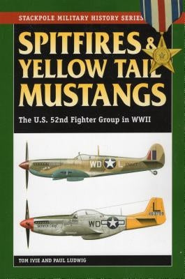 Spitfires and Yellow Tail Mustangs: The 52nd Fighter Group in World War II by Ivie, Tom