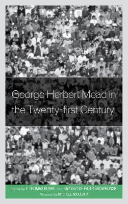 George Herbert Mead in the Twenty-First Century by Burke, F. Thomas