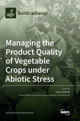Managing the Product Quality of Vegetable Crops under Abiotic Stress by Schmidt, Lilian