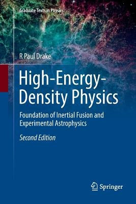 High-Energy-Density Physics: Foundation of Inertial Fusion and Experimental Astrophysics by Drake, R. Paul