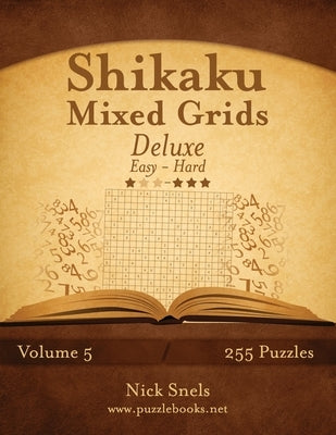 Shikaku Mixed Grids Deluxe - Easy to Hard - Volume 5 - 255 Logic Puzzles by Snels, Nick
