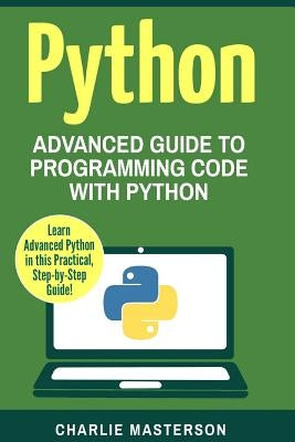 Python: Advanced Guide to Programming Code with Python by Masterson, Charlie