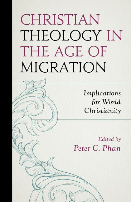 Christian Theology in the Age of Migration: Implications for World Christianity by Phan, Peter C.