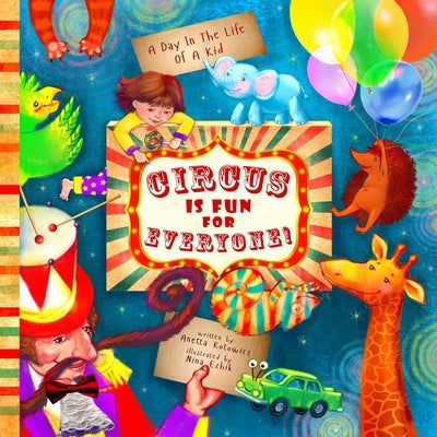 Circus Is Fun For Everyone: - explore art and help animals in this brave, mindful and creative adventure (A Day In The Life Of A Kid interdiscipli by Ezhik, Nina