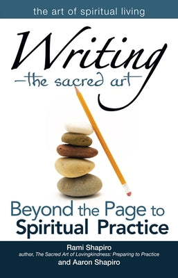 Writing--The Sacred Art: Beyond the Page to Spiritual Practice by Shapiro, Rami
