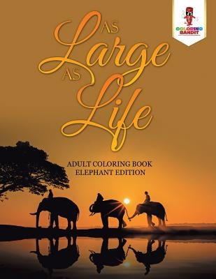 As Large as Life: Adult Coloring Book Elephant Edition by Coloring Bandit