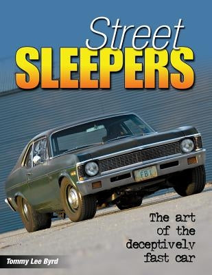 Street Sleepers: The Art of the Deceptively Fast Car by Byrd, Tommy Lee