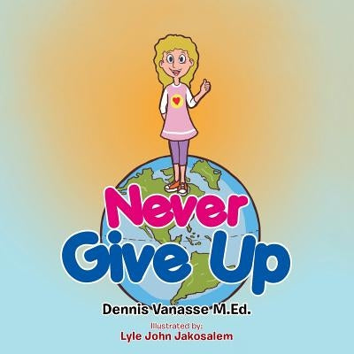 Never Give Up by M. Ed, Dennis Vanasse