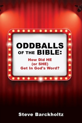 Oddballs of the Bible: How Did HE (or SHE) Get In God's Word? by Barckholtz, Steve