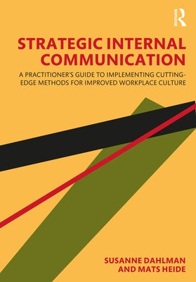 Strategic Internal Communication: A Practitioner's Guide to Implementing Cutting-Edge Methods for Improved Workplace Culture by Dahlman, Susanne