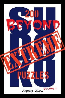 Beyond Extreme Sudoku Volume I: A collection of some of the toughest Sudoku puzzles known to man. (With their solutions.) by Alary, Antoine
